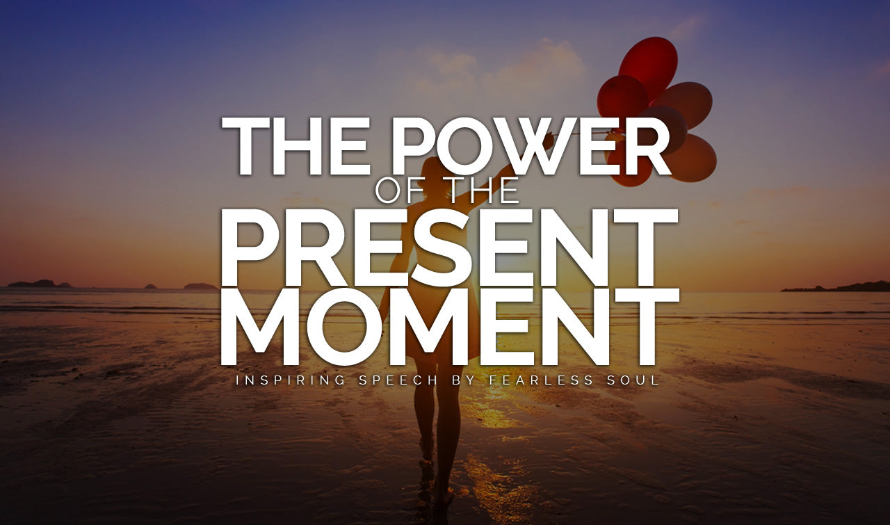 The Power Of The Present Moment – Living In The Now – Inspiring Speech