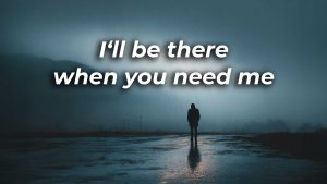 I'll be there when you need it