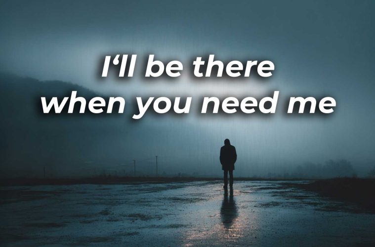 I'll be there when you need it