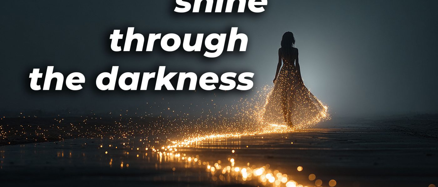 shine through the darkness