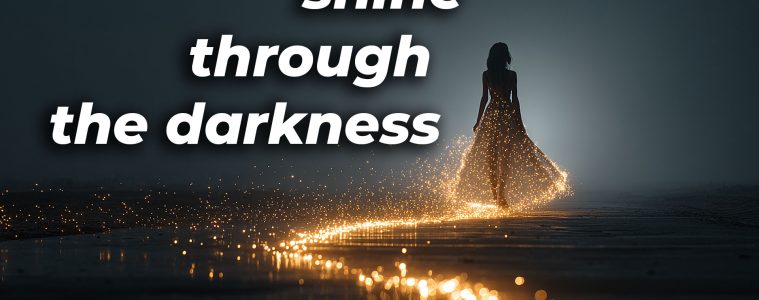 shine through the darkness
